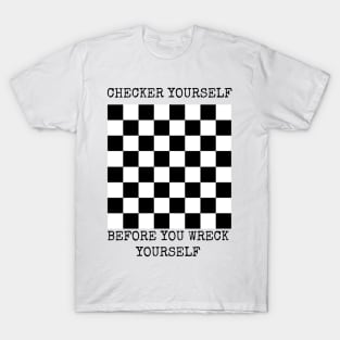 Checker yourself before you wreck yourself T-Shirt